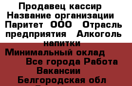 Продавец-кассир › Название организации ­ Паритет, ООО › Отрасль предприятия ­ Алкоголь, напитки › Минимальный оклад ­ 20 000 - Все города Работа » Вакансии   . Белгородская обл.,Белгород г.